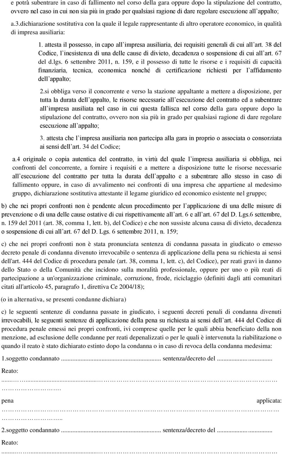 attesta il possesso, in capo all impresa ausiliaria, dei requisiti generali di cui all art. 38 del Codice, l inesistenza di una delle cause di divieto, decadenza o sospensione di cui all art.