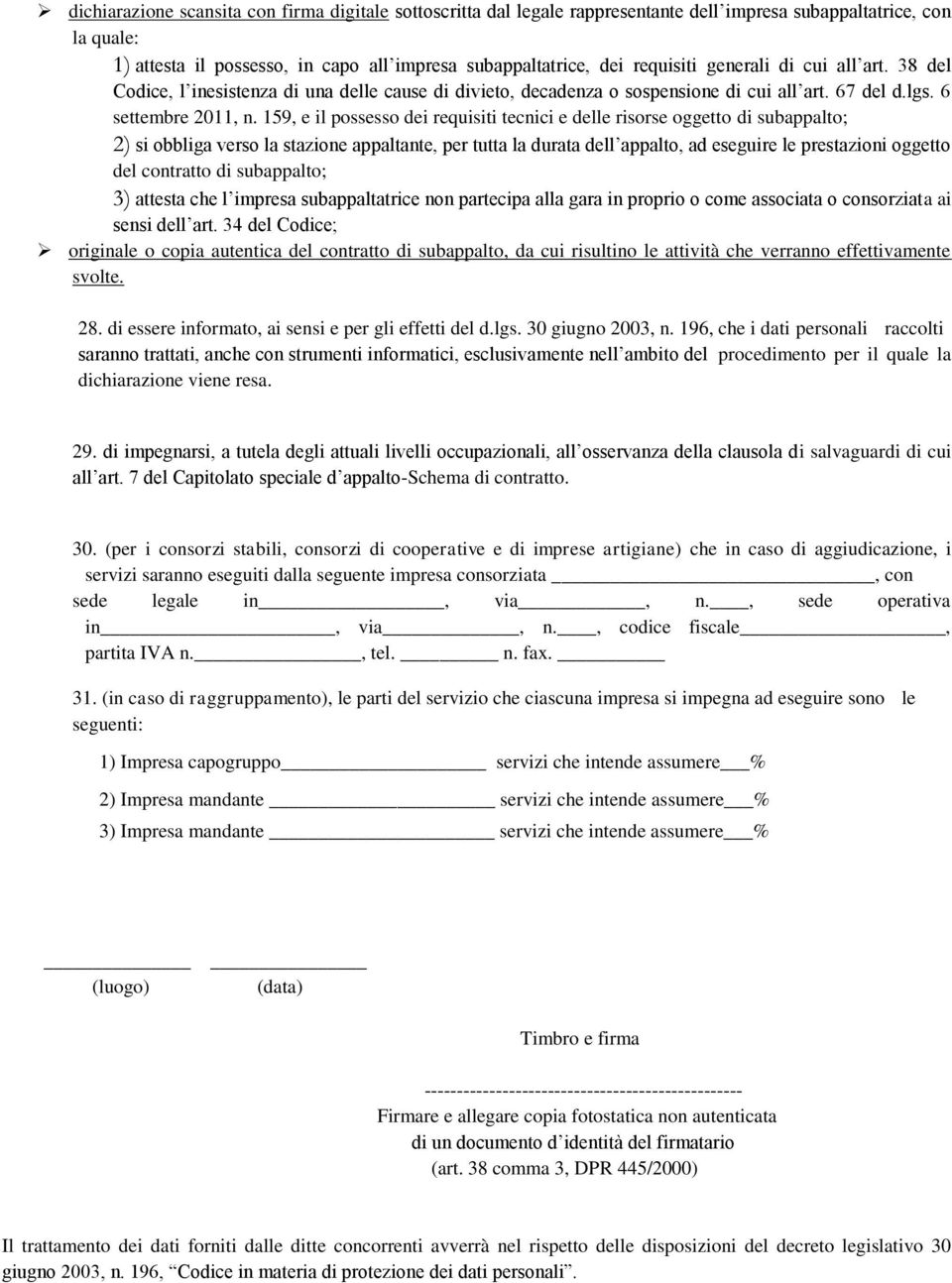 159, e il possesso dei requisiti tecnici e delle risorse oggetto di subappalto; 2) si obbliga verso la stazione appaltante, per tutta la durata dell appalto, ad eseguire le prestazioni oggetto del