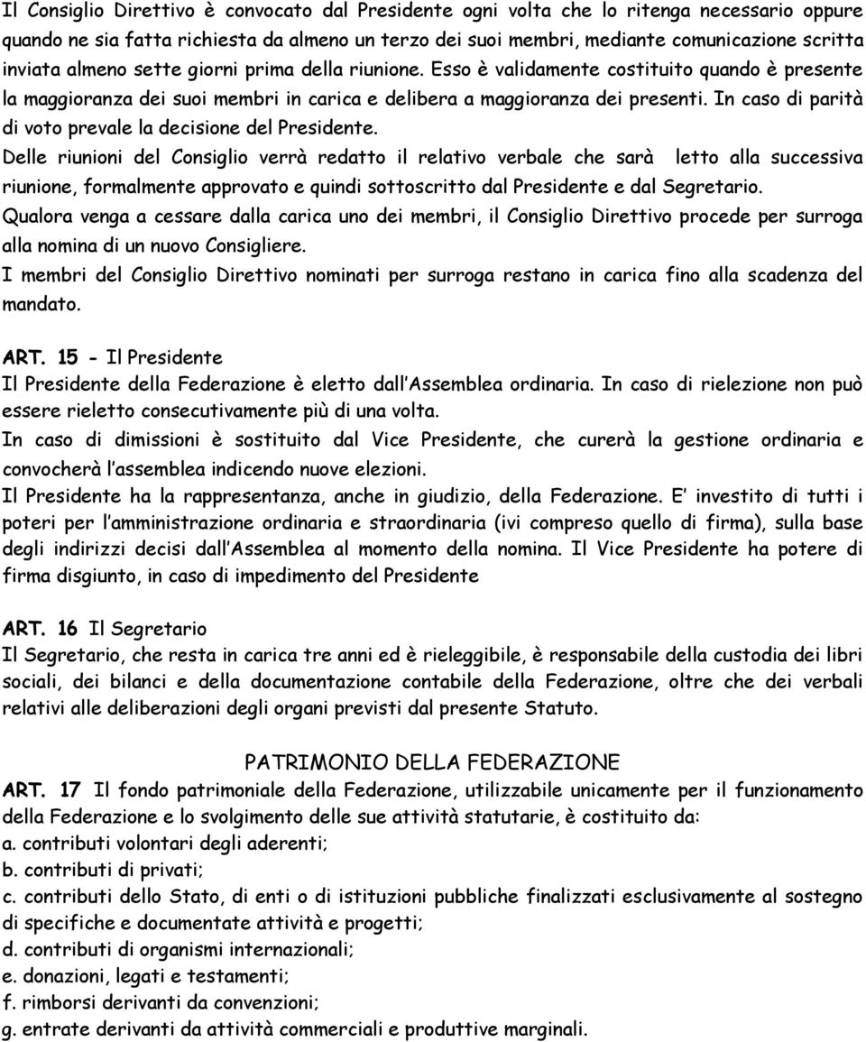 In caso di parità di voto prevale la decisione del Presidente.