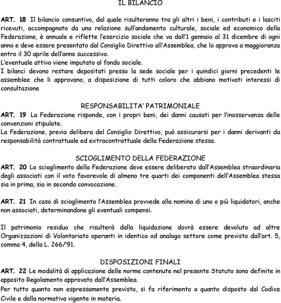 Federazione, è annuale e riflette l esercizio sociale che va dall 1 gennaio al 31 dicembre di ogni anno e deve essere presentato dal Consiglio Direttivo all Assemblea, che lo approva a maggioranza