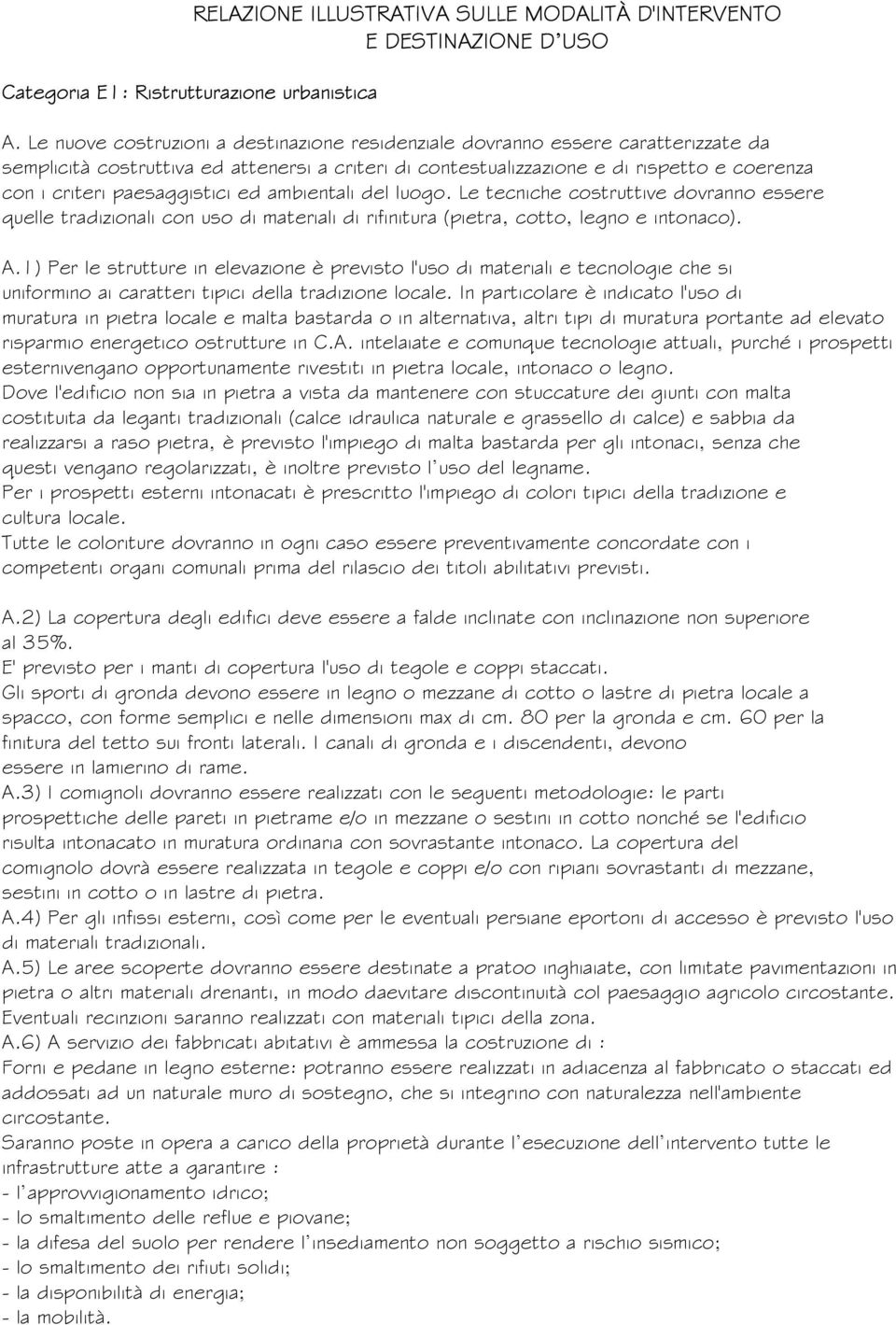 paesaggistici ed ambientali del luogo. Le tecniche costruttive dovranno essere quelle tradizionali con uso di materiali di rifinitura (pietra, cotto, legno e intonaco). A.