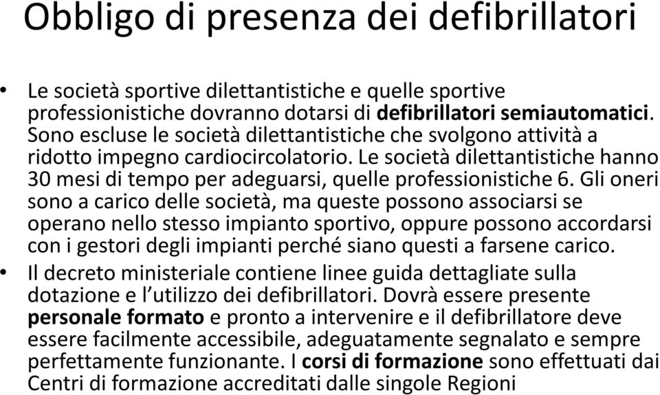 Gli oneri sono a carico delle società, ma queste possono associarsi se operano nello stesso impianto sportivo, oppure possono accordarsi con i gestori degli impianti perché siano questi a farsene