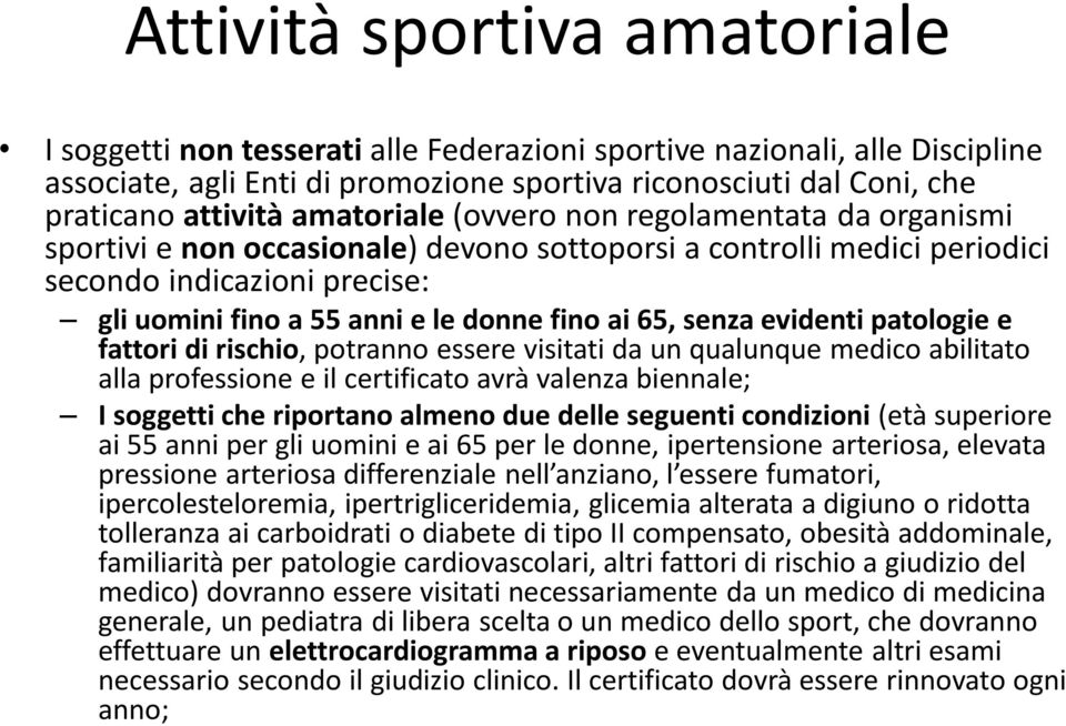 65, senza evidenti patologie e fattori di rischio, potranno essere visitati da un qualunque medico abilitato alla professione e il certificato avrà valenza biennale; I soggetti che riportano almeno