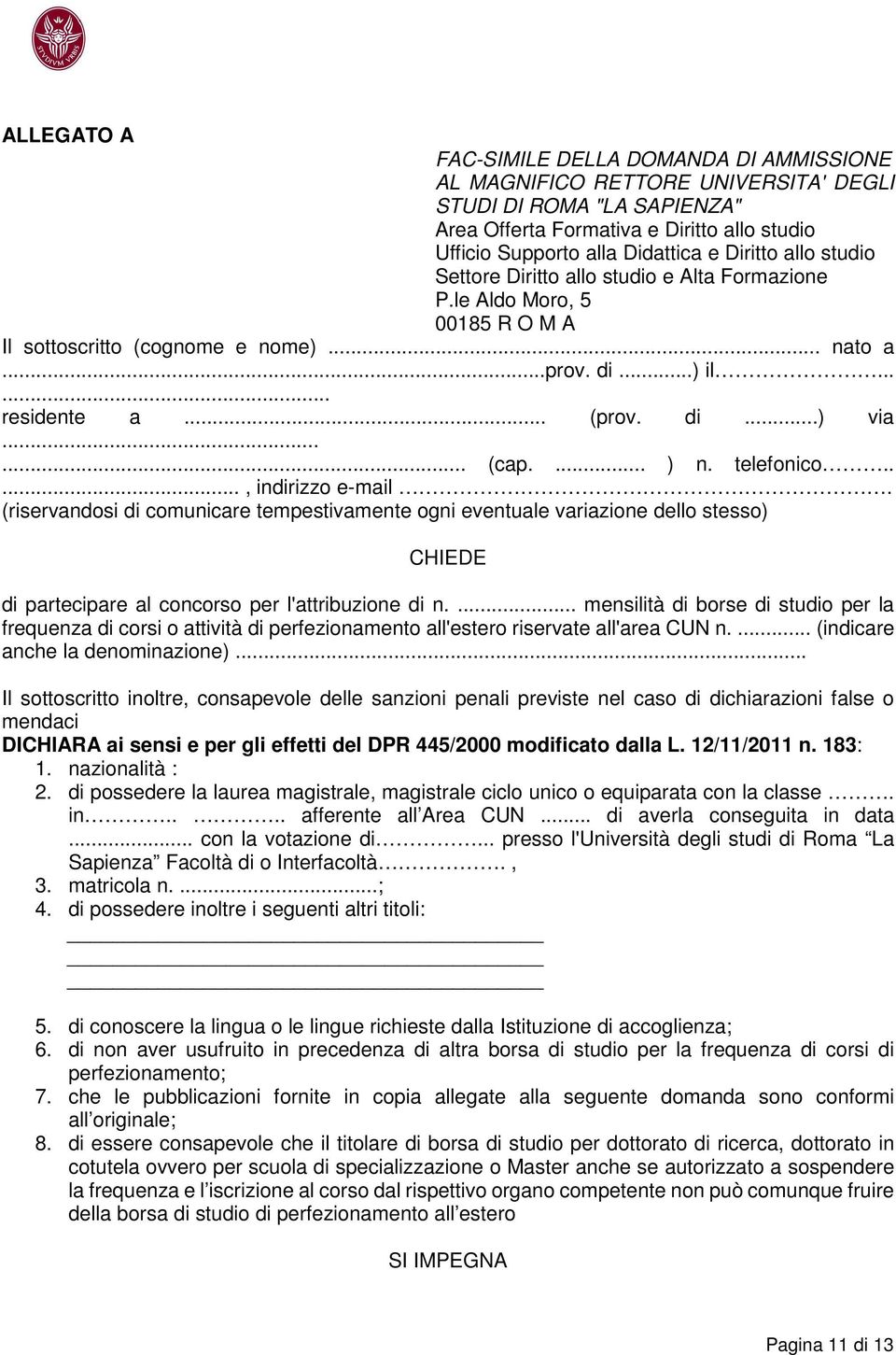 ..... (cap.... ) n. telefonico....., indirizzo e-mail. (riservandosi di comunicare tempestivamente ogni eventuale variazione dello stesso) CHIEDE di partecipare al concorso per l'attribuzione di n.