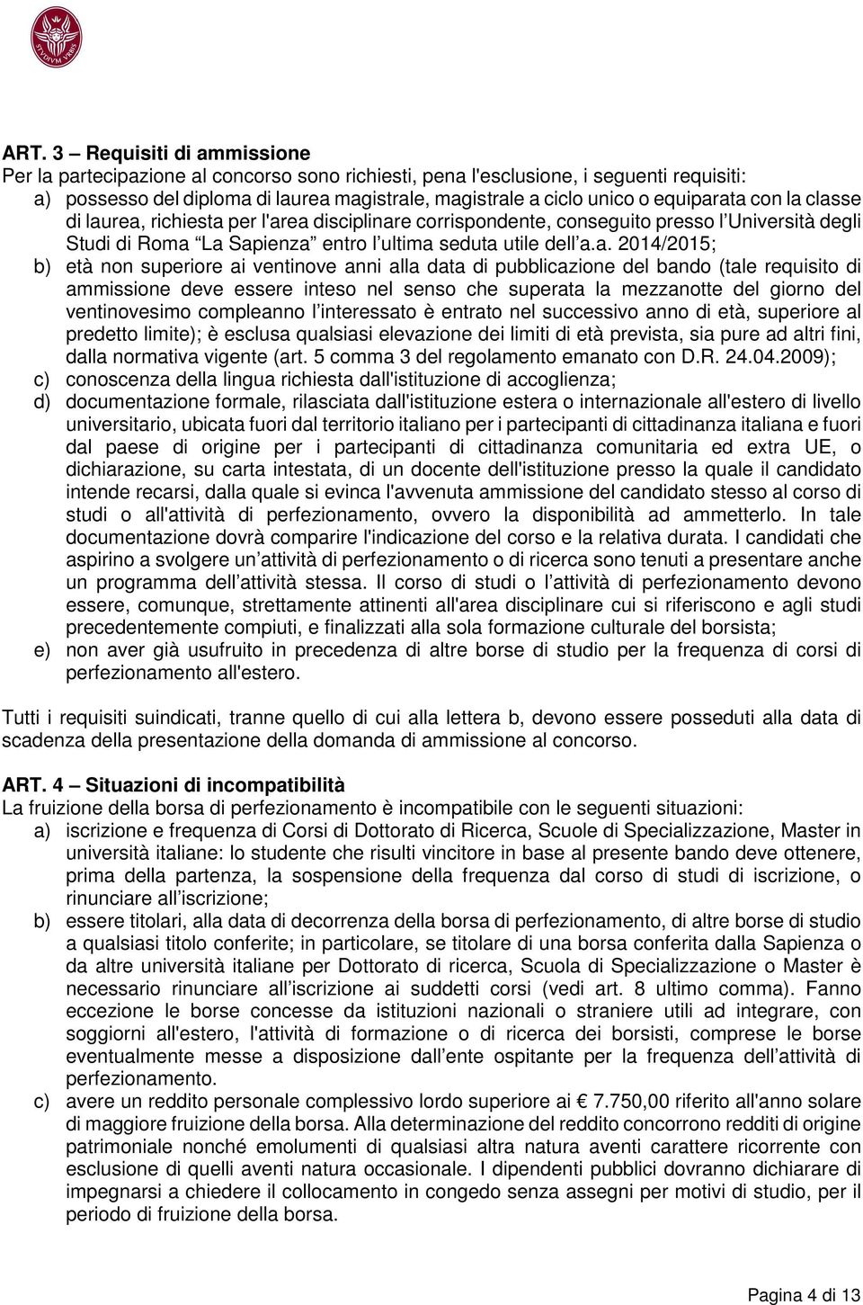 ata con la classe di laurea, richiesta per l'area disciplinare corrispondente, conseguito presso l Università degli Studi di Roma La Sapienza entro l ultima seduta utile dell a.a. 2014/2015; b) età