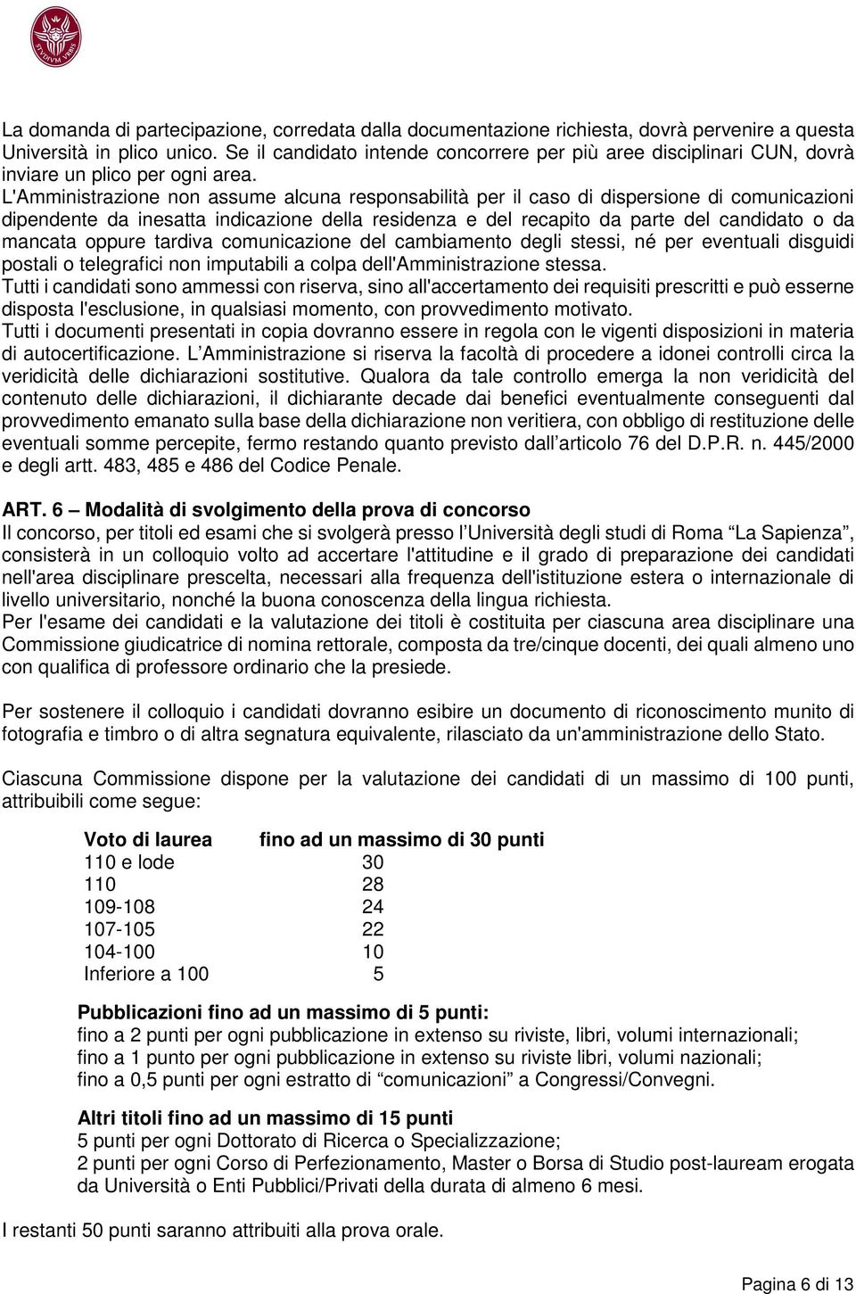 L'Amministrazione non assume alcuna responsabilità per il caso di dispersione di comunicazioni dipendente da inesatta indicazione della residenza e del recapito da parte del candidato o da mancata