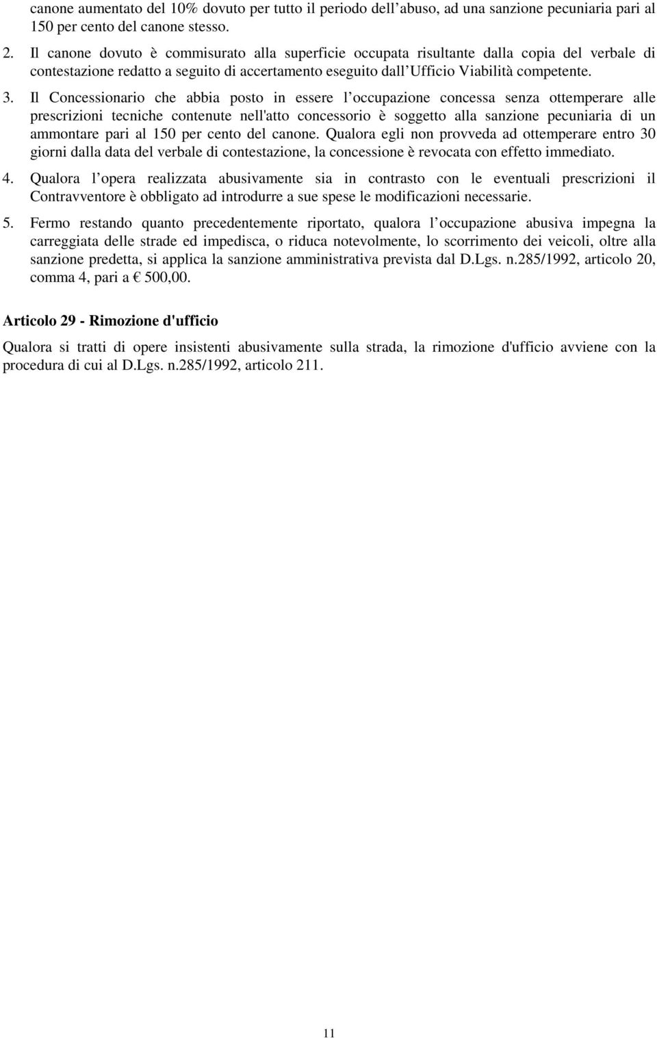 Il Concessionario che abbia posto in essere l occupazione concessa senza ottemperare alle prescrizioni tecniche contenute nell'atto concessorio è soggetto alla sanzione pecuniaria di un ammontare