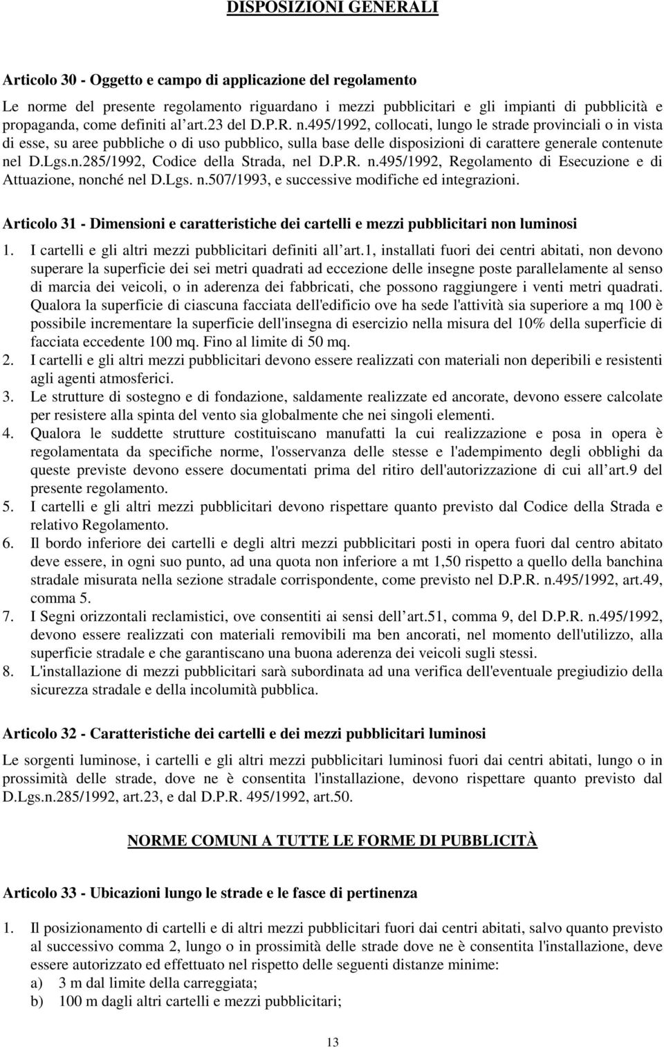 495/1992, collocati, lungo le strade provinciali o in vista di esse, su aree pubbliche o di uso pubblico, sulla base delle disposizioni di carattere generale contenute nel D.Lgs.n.285/1992, Codice della Strada, nel D.