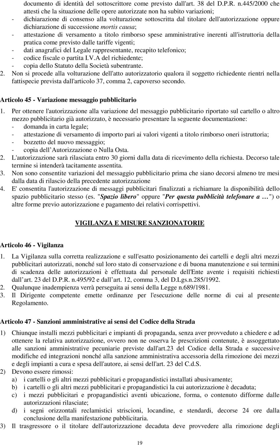 dichiarazione di successione mortis causa; - attestazione di versamento a titolo rimborso spese amministrative inerenti all'istruttoria della pratica come previsto dalle tariffe vigenti; - dati