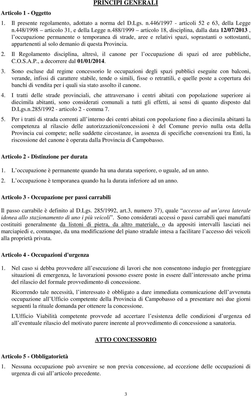 Provincia. 2. Il Regolamento disciplina, altresì, il canone per l occupazione di spazi ed aree pubbliche, C.O.S.A.P., a decorrere dal 01/01/2014. 3.