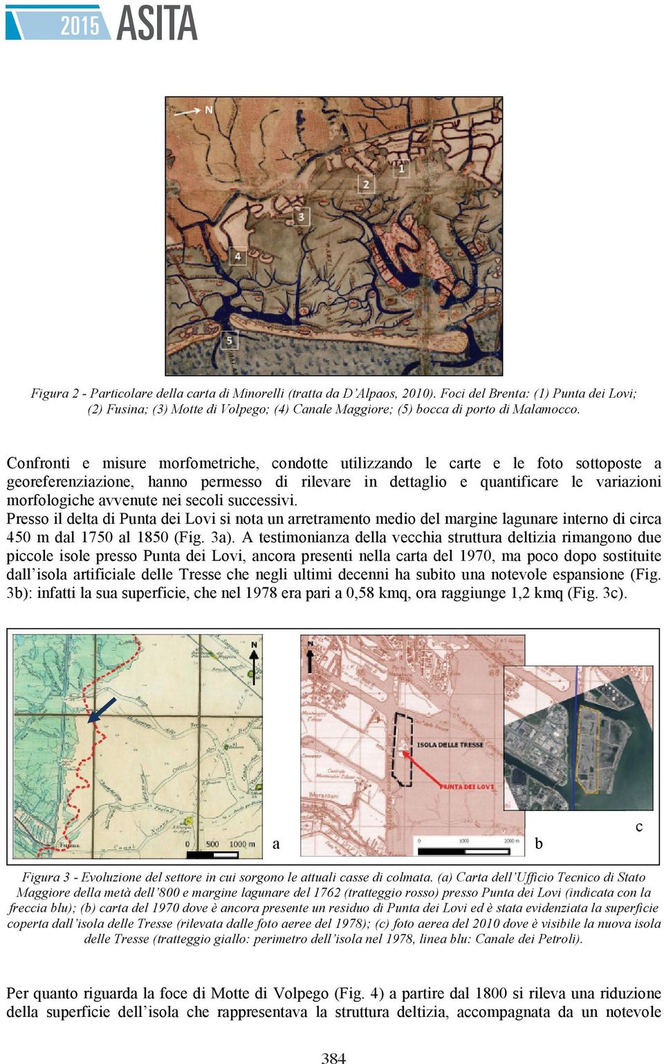 nei secoli successivi. Presso il delta di Punta dei Lovi si nota un arretramento medio del margine lagunare interno di circa 450 m dal 1750 al 1850 (Fig. 3a).