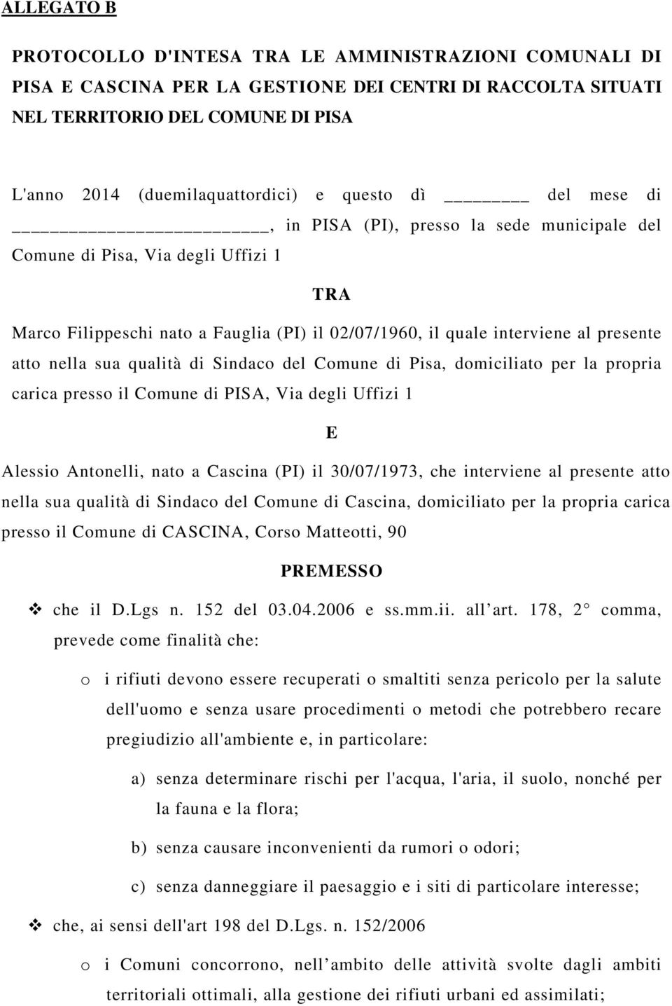 nella sua qualità di Sindaco del Comune di Pisa, domiciliato per la propria carica presso il Comune di PISA, Via degli Uffizi 1 E Alessio Antonelli, nato a Cascina (PI) il 30/07/1973, che interviene