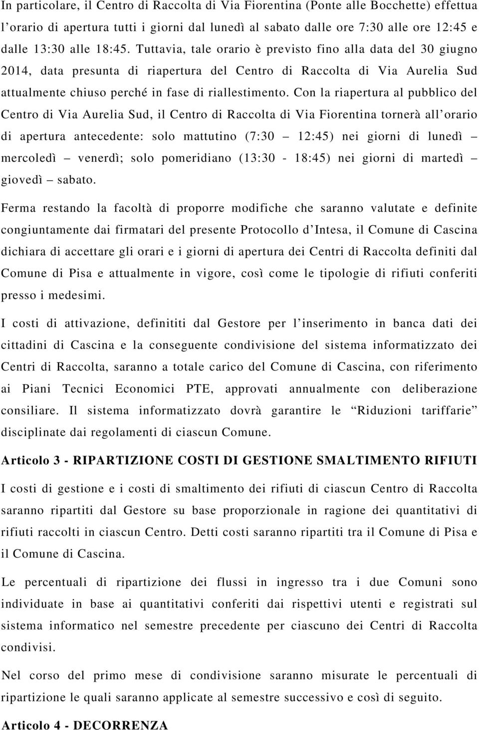 Con la riapertura al pubblico del Centro di Via Aurelia Sud, il Centro di Raccolta di Via Fiorentina tornerà all orario di apertura antecedente: solo mattutino (7:30 12:45) nei giorni di lunedì