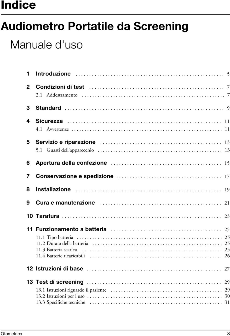 1 Avvertenze.......................................................... 11 5 Servizio e riparazione............................................. 13 5.1 Guasti dell'apparecchio.