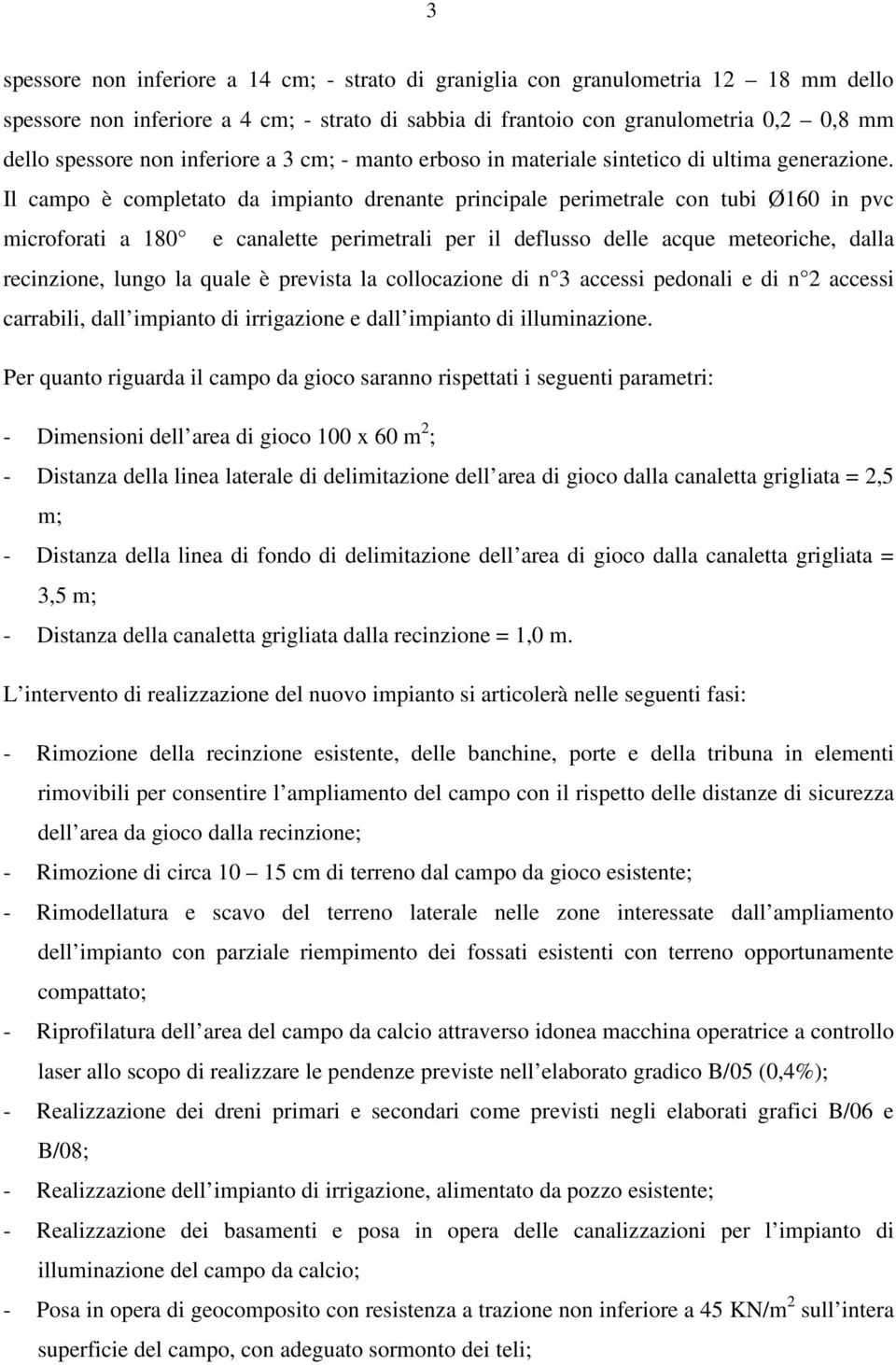 Il campo è completato da impianto drenante principale perimetrale con tubi Ø160 in pvc microforati a 180 e canalette perimetrali per il deflusso delle acque meteoriche, dalla recinzione, lungo la