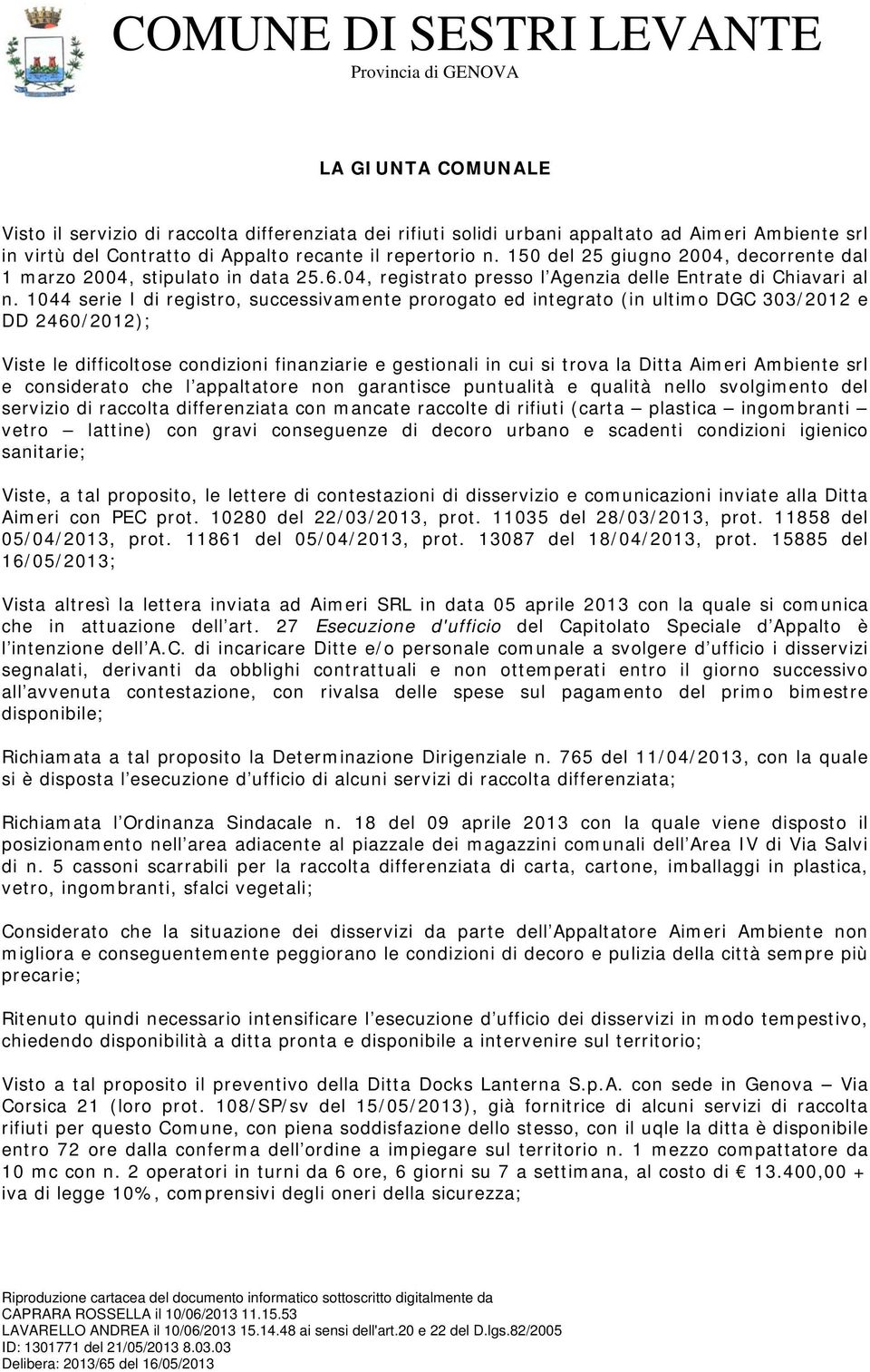 1044 serie I di registro, successivamente prorogato ed integrato (in ultimo DGC 303/2012 e DD 2460/2012); Viste le difficoltose condizioni finanziarie e gestionali in cui si trova la Ditta Aimeri