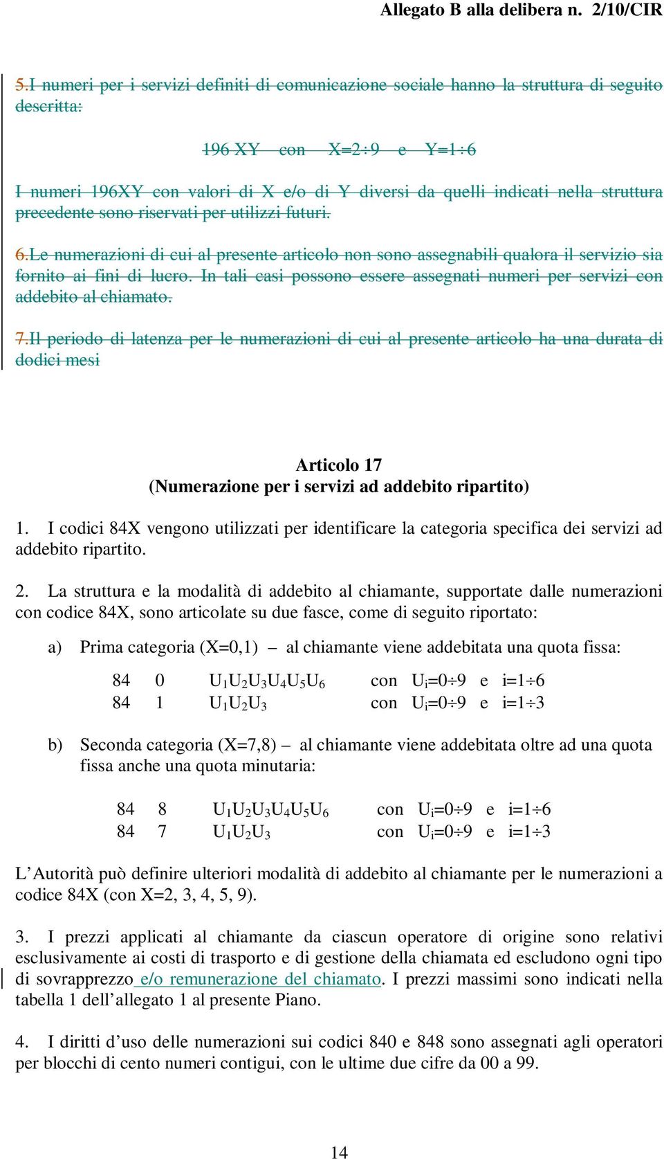 In tali casi possono essere assegnati numeri per servizi con addebito al chiamato. 7.