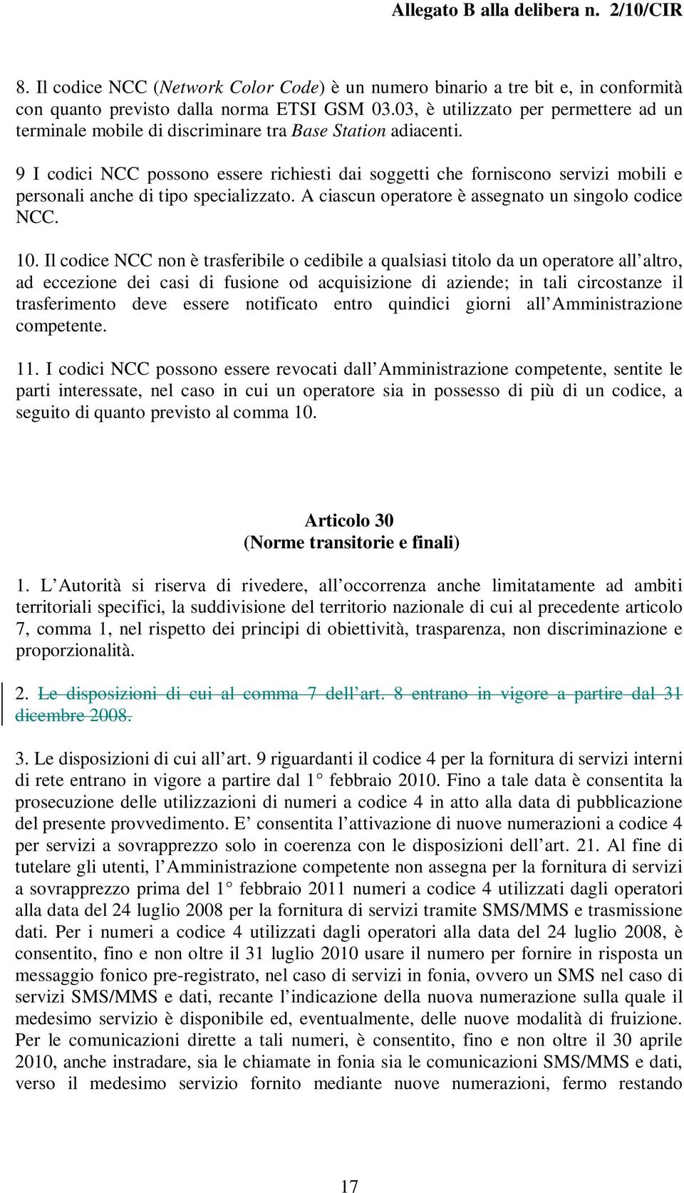 9 I codici NCC possono essere richiesti dai soggetti che forniscono servizi mobili e personali anche di tipo specializzato. A ciascun operatore è assegnato un singolo codice NCC. 10.