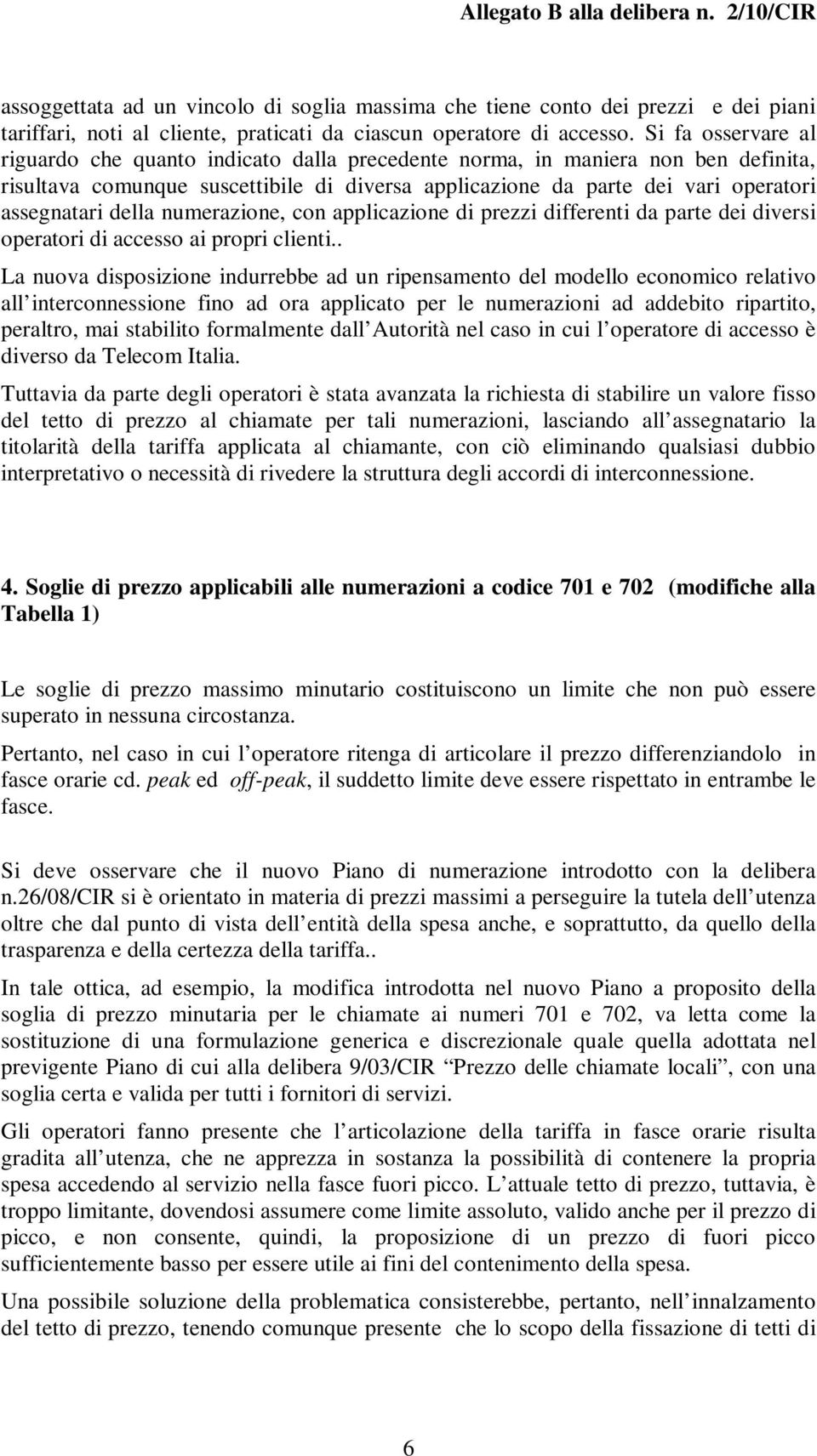 della numerazione, con applicazione di prezzi differenti da parte dei diversi operatori di accesso ai propri clienti.