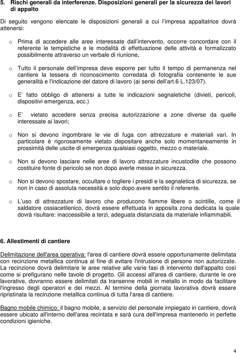 interessate dall intervento, occorre concordare con il referente le tempistiche e le modalità di effettuazione delle attività e formalizzato possibilmente attraverso un verbale di riunione.