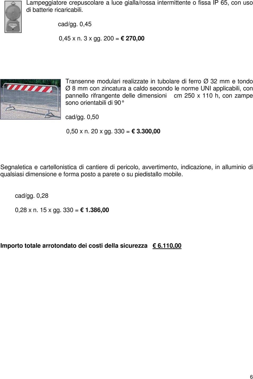 dimensioni cm 250 x 110 h, con zampe sono orientabili di 90 cad/gg. 0,50 0,50 x n. 20 x gg. 330 = 3.