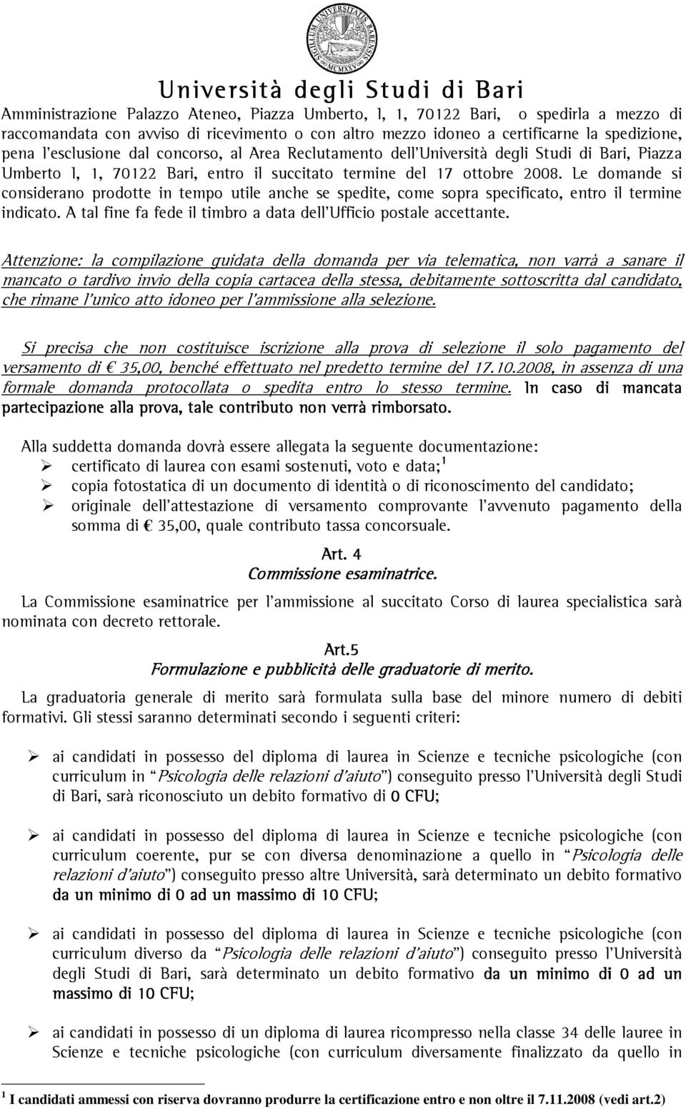 Le domande si considerano prodotte in tempo utile anche se spedite, come sopra specificato, entro il termine indicato. A tal fine fa fede il timbro a data dell'ufficio postale accettante.