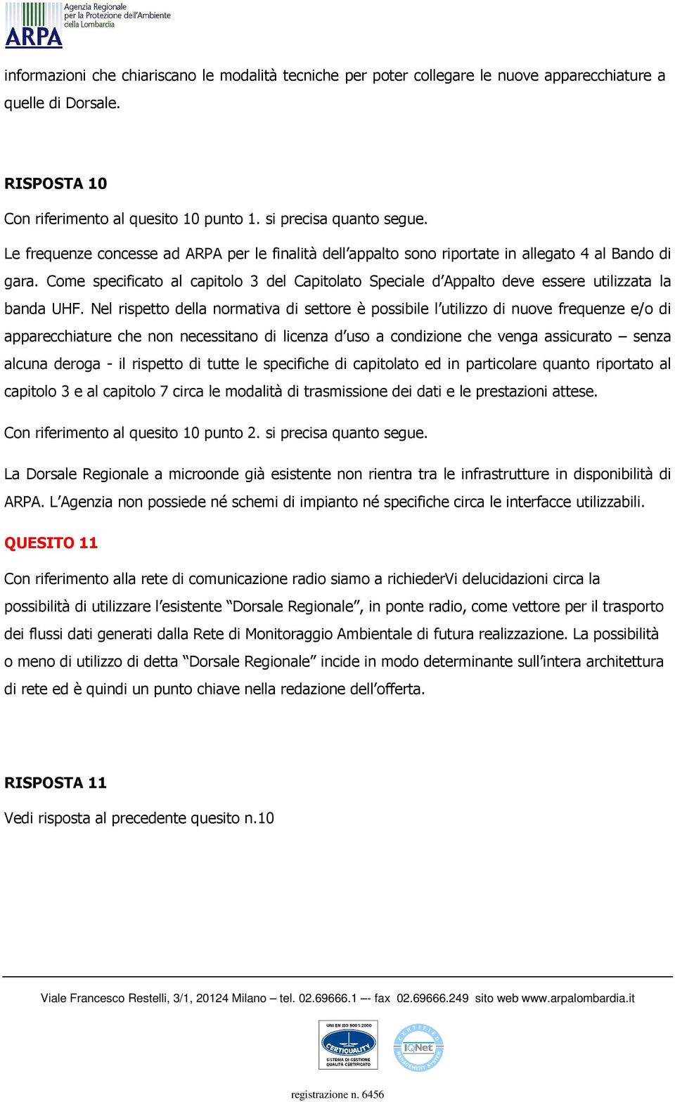 Come specificato al capitolo 3 del Capitolato Speciale d Appalto deve essere utilizzata la banda UHF.