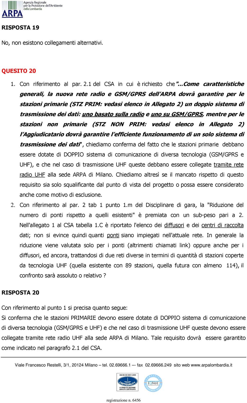 uno basato sulla radio e uno su GSM/GPRS, mentre per le stazioni non primarie (STZ NON PRIM: vedasi elenco in Allegato 2) l Aggiudicatario dovrà garantire l efficiente funzionamento di un solo