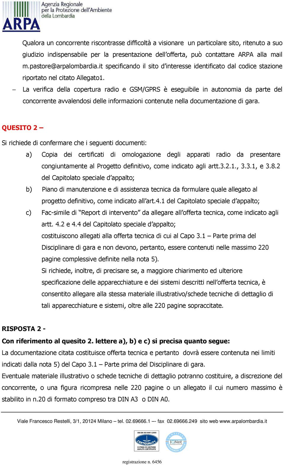 La verifica della copertura radio e GSM/GPRS è eseguibile in autonomia da parte del concorrente avvalendosi delle informazioni contenute nella documentazione di gara.