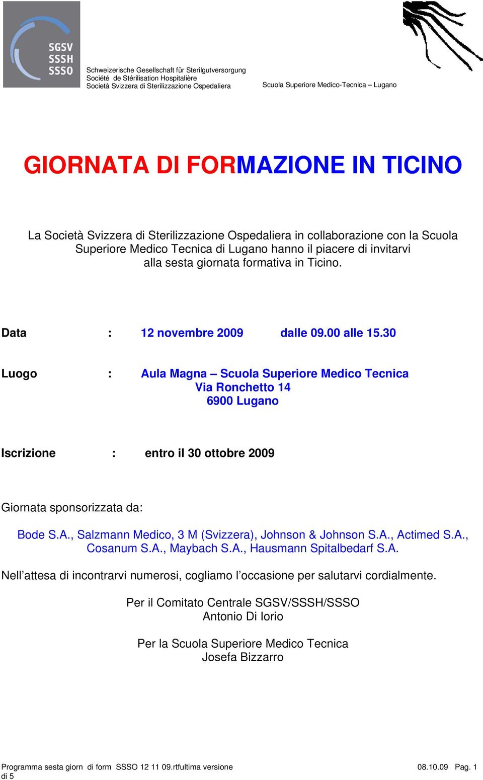 30 Luogo : Aula Magna Scuola Superiore Medico Tecnica Via Ronchetto 14 6900 Lugano Iscrizione : entro il 30 ottobre 2009 Giornata sponsorizzata da: Bode S.A., Salzmann Medico, 3 M (Svizzera), Johnson & Johnson S.