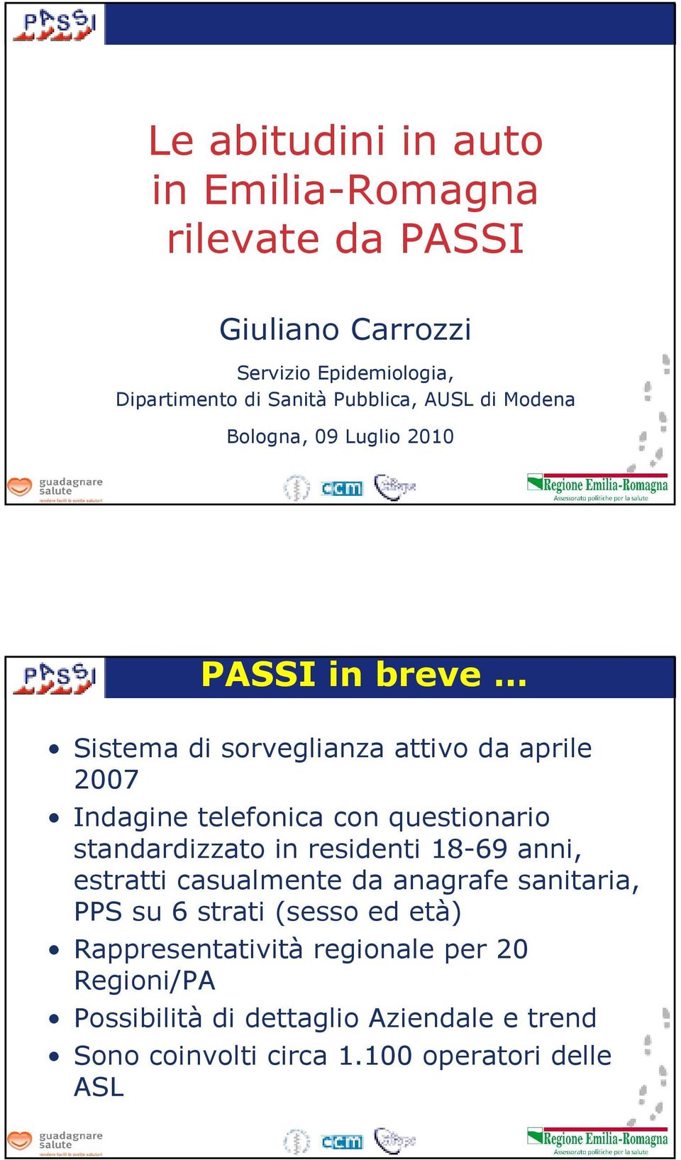 questionario standardizzato in residenti 18-69 anni, estratti casualmente da anagrafe sanitaria, PPS su 6 strati (sesso ed