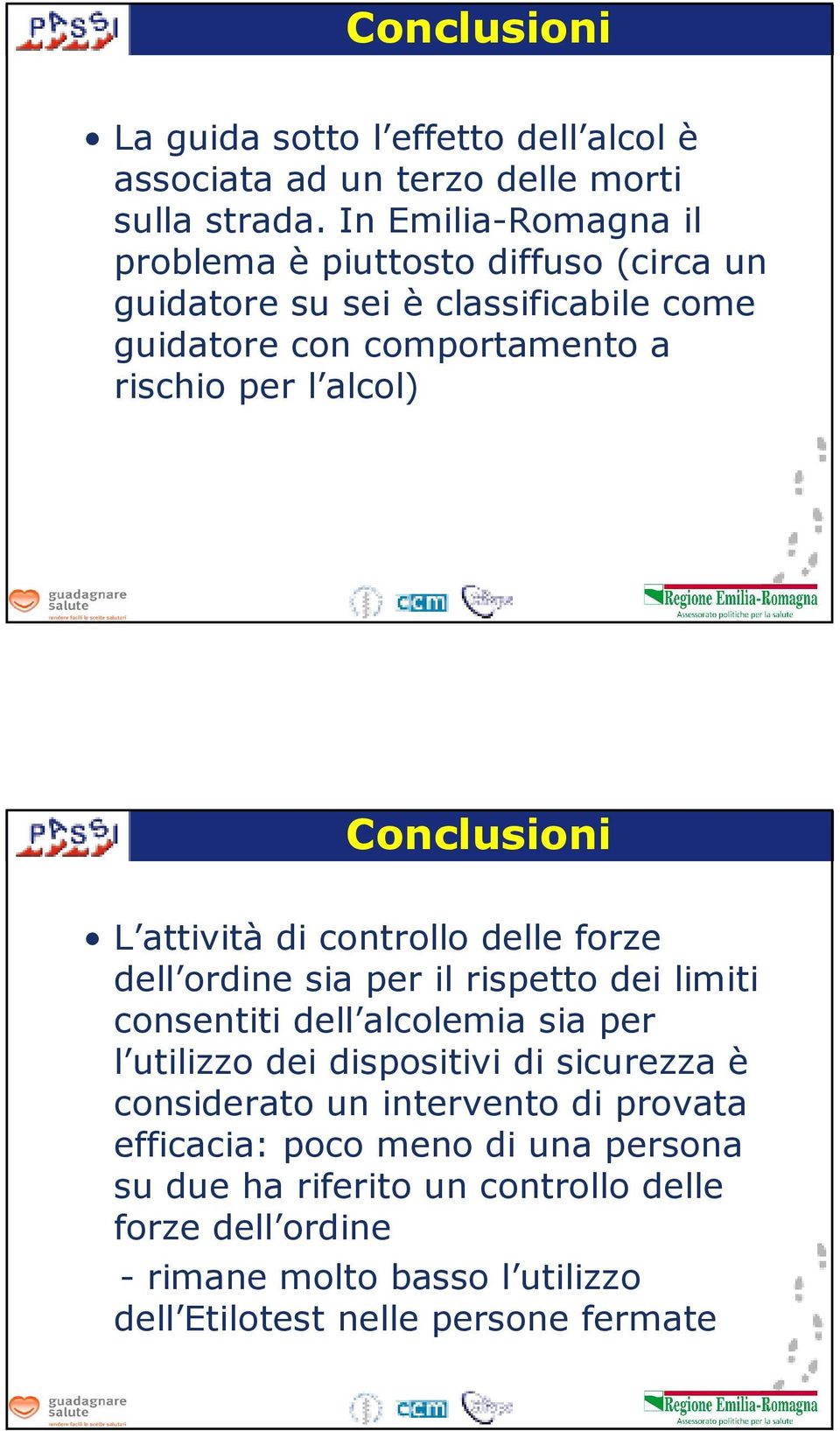 Conclusioni L attività di controllo delle forze dell ordine sia per il rispetto dei limiti consentiti dell alcolemia sia per l utilizzo dei dispositivi