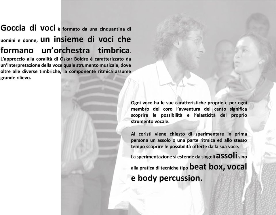 rilievo. Ogni voce ha le sue caratteristiche proprie e per ogni membro del coro l avventura del canto significa scoprire le possibilità e l elasticità del proprio strumento vocale.