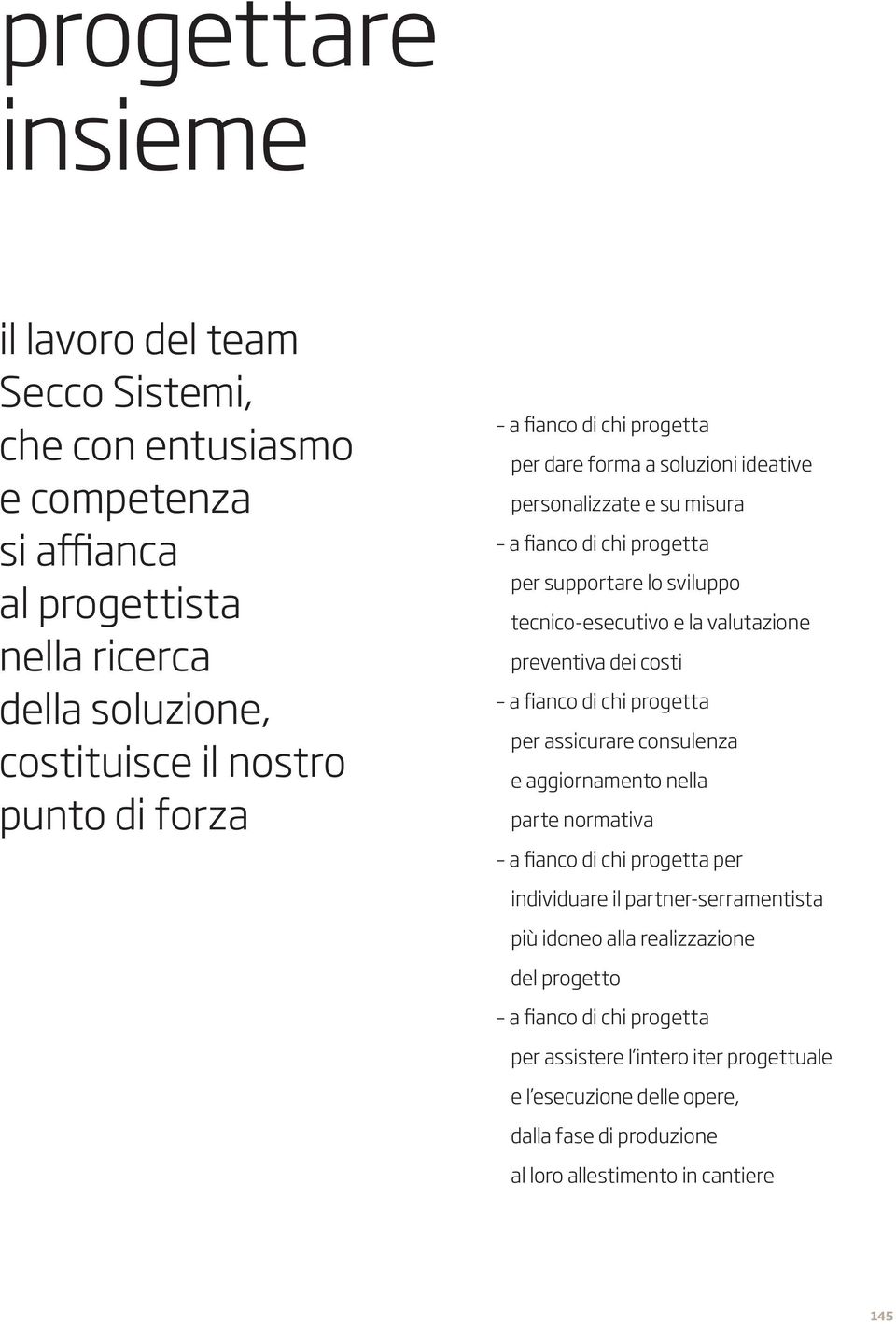 preventiva dei costi a fianco di chi progetta per assicurare consulenza e aggiornamento nella parte normativa a fianco di chi progetta per individuare il partner-serramentista più