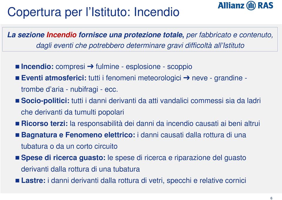 Socio-politici: tutti i danni derivanti da atti vandalici commessi sia da ladri che derivanti da tumulti popolari Ricorso terzi: la responsabilità dei danni da incendio causati ai beni altrui