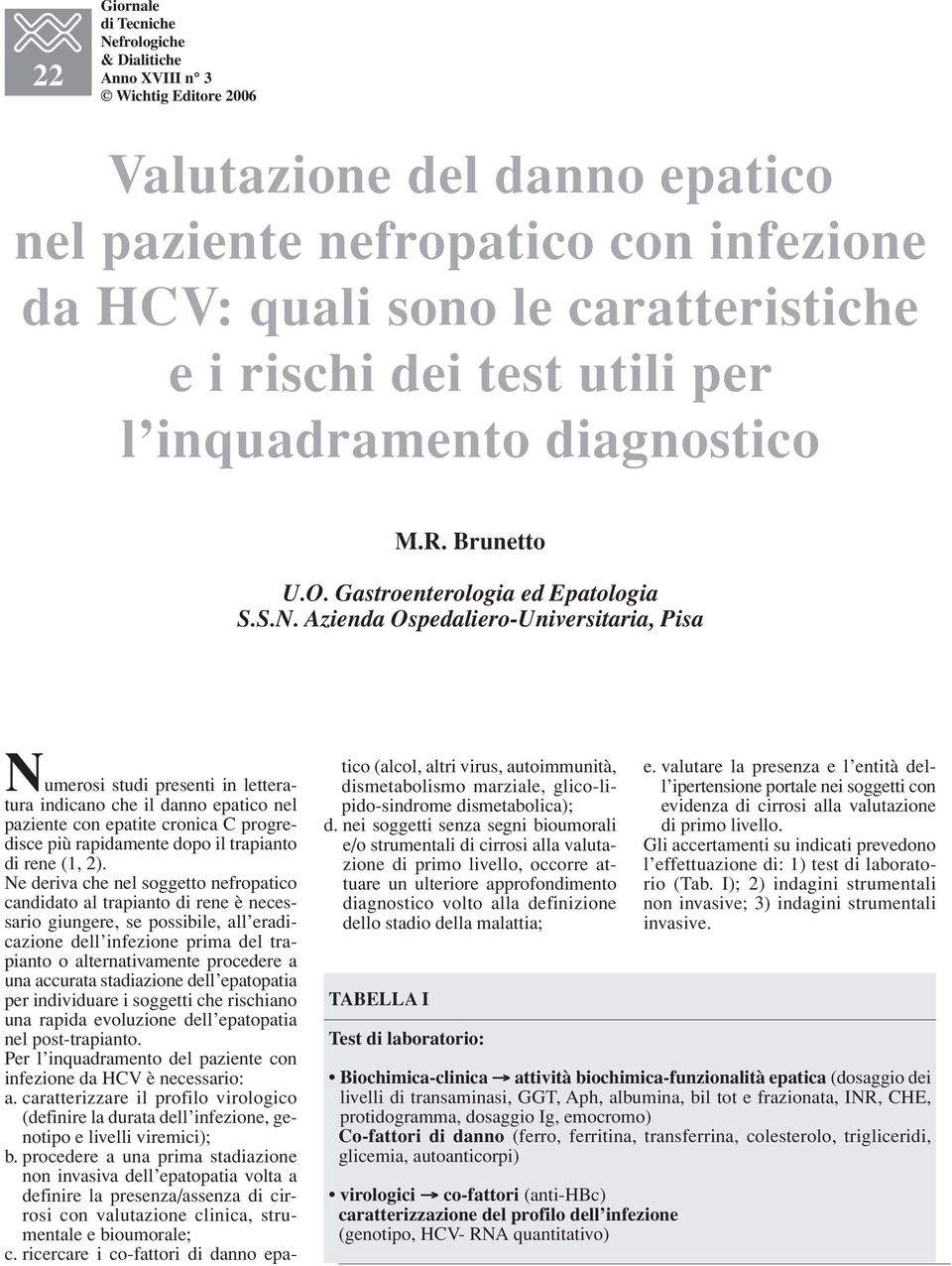 Azienda Ospedaliero-Universitaria, Pisa Numerosi studi presenti in letteratura indicano che il danno epatico nel paziente con epatite cronica C progredisce più rapidamente dopo il trapianto di rene