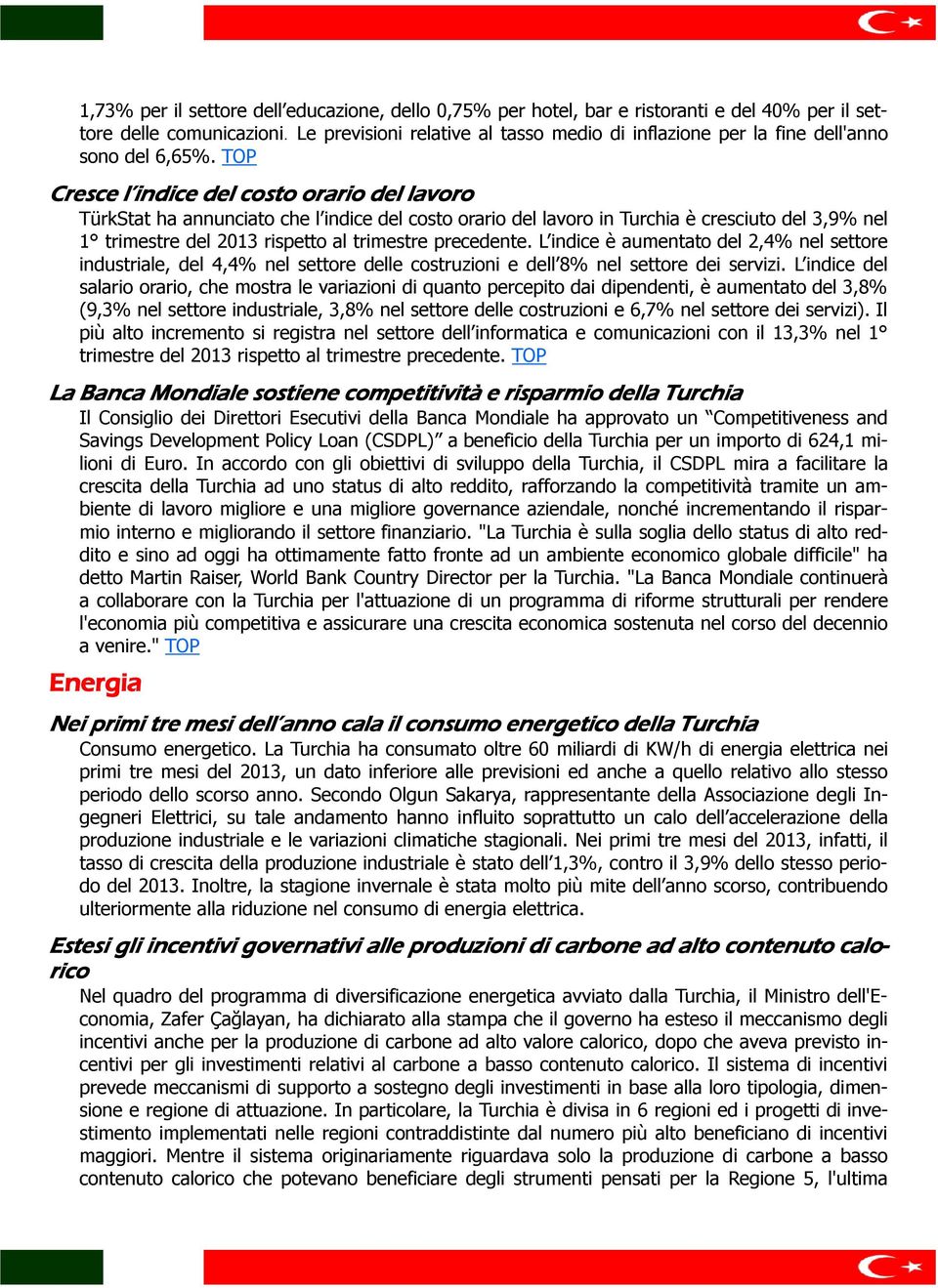 TOP Cresce l indice del costo orario del lavoro TürkStat ha annunciato che l indice del costo orario del lavoro in Turchia è cresciuto del 3,9% nel 1 trimestre del 2013 rispetto al trimestre