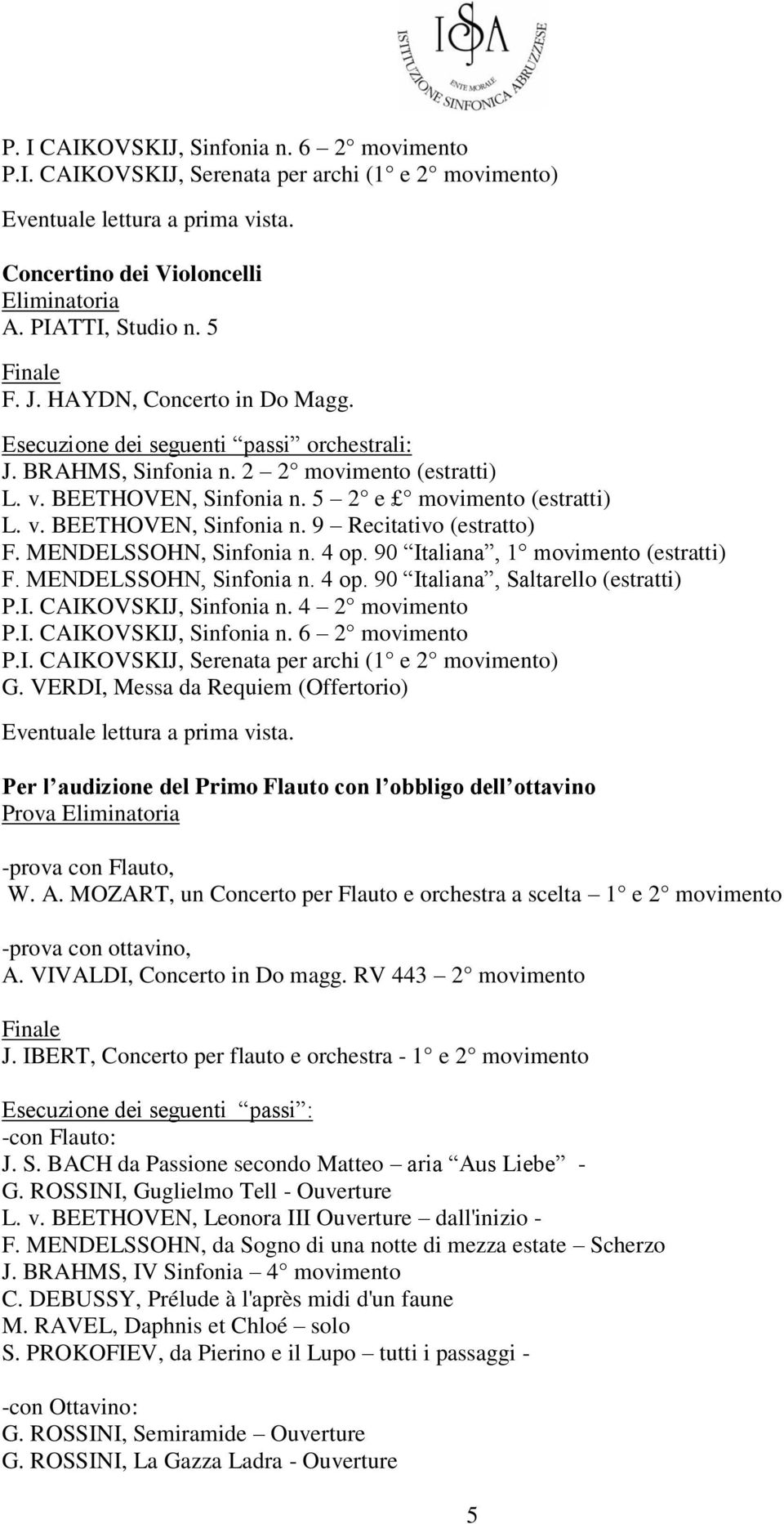 MENDELSSOHN, Sinfonia n. 4 op. 90 Italiana, 1 movimento (estratti) F. MENDELSSOHN, Sinfonia n. 4 op. 90 Italiana, Saltarello (estratti) P.I. CAIKOVSKIJ, Sinfonia n. 4 2 movimento P.I. CAIKOVSKIJ, Sinfonia n. 6 2 movimento P.