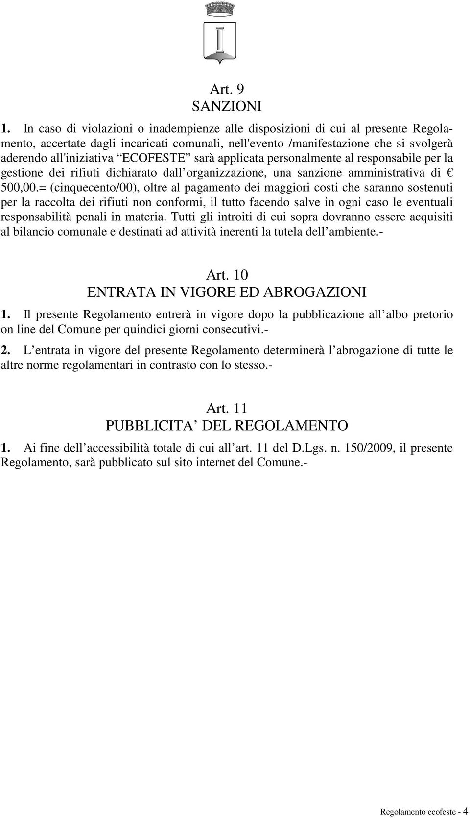 ECOFESTE sarà applicata personalmente al responsabile per la gestione dei rifiuti dichiarato dall organizzazione, una sanzione amministrativa di 500,00.