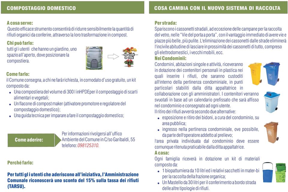 Come farlo: il Comune consegna, a chi ne farà richiesta, in comodato d uso gratuito, un kit composto da: Una compostiera del volume di 300 l inhpdeper il compostaggio di scarti alimentari e vegetali;