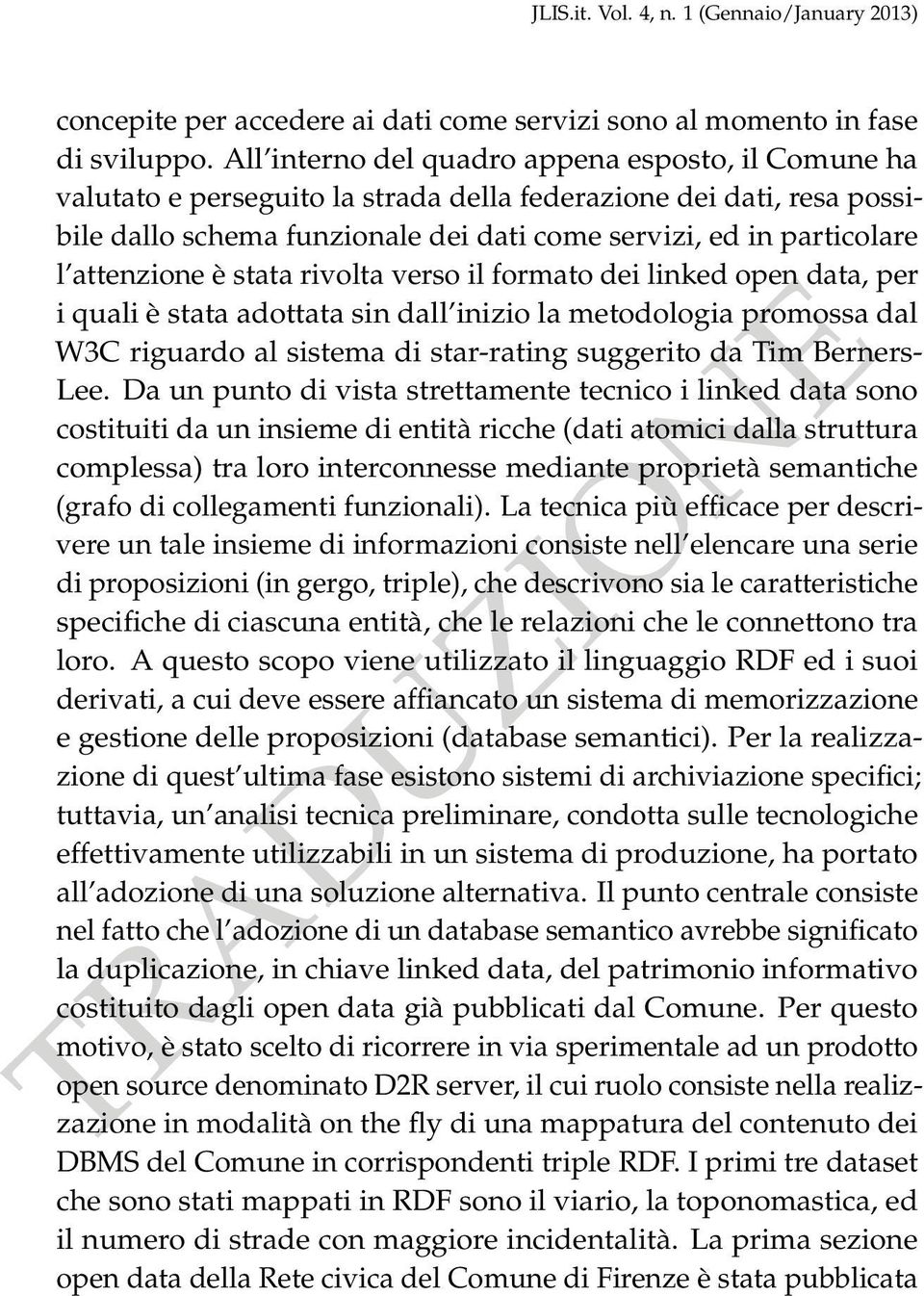 attenzione è stata rivolta verso il formato dei linked open data, per i quali è stata adottata sin dall inizio la metodologia promossa dal W3C riguardo al sistema di star-rating suggerito da Tim