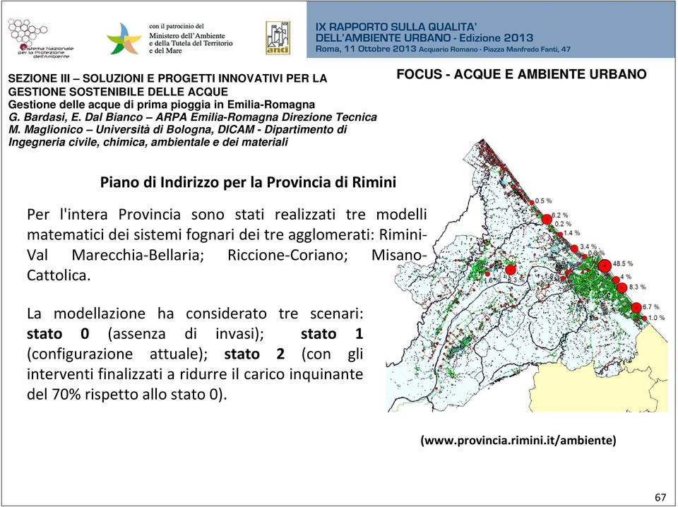 Provincia sono stati realizzati tre modelli matematici dei sistemi fognari dei tre agglomerati: Rimini Val Marecchia Bellaria; Riccione Coriano; Misano Cattolica.