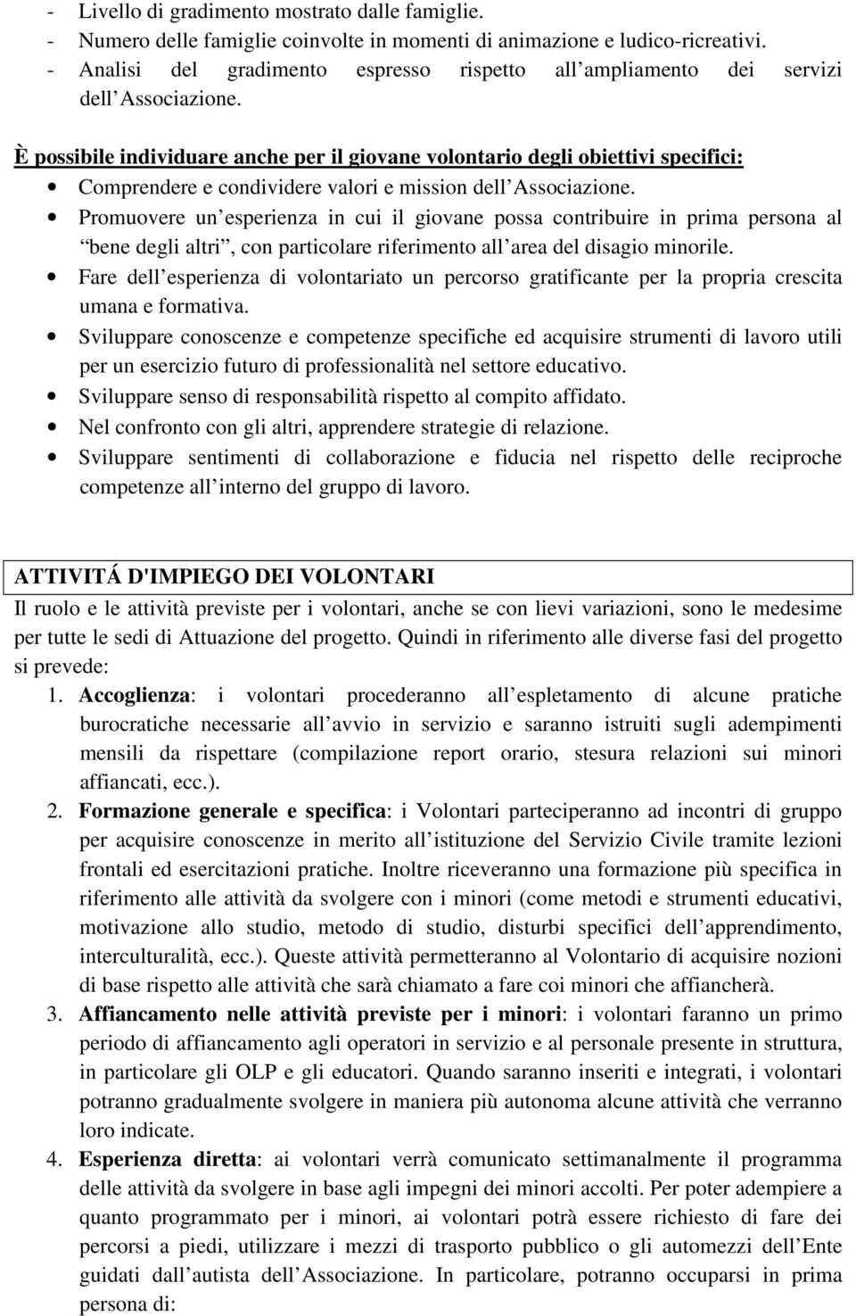 È possibile individuare anche per il giovane volontario degli obiettivi specifici: Comprendere e condividere valori e mission dell Associazione.