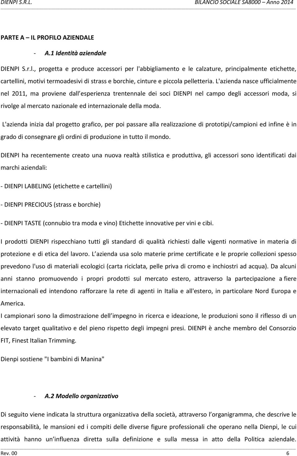 L'azienda nasce ufficialmente nel 2011, ma proviene dall esperienza trentennale dei soci DIENPI nel campo degli accessori moda, si rivolge al mercato nazionale ed internazionale della moda.