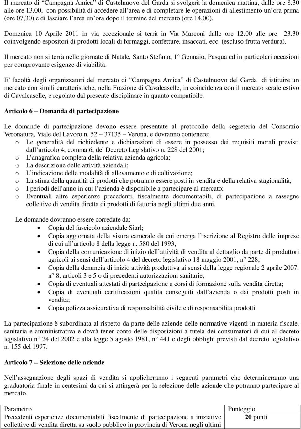 Domenica 10 Aprile 2011 in via eccezionale si terrà in Via Marconi dalle ore 12.00 alle ore 23.30 coinvolgendo espositori di prodotti locali di formaggi, confetture, insaccati, ecc.