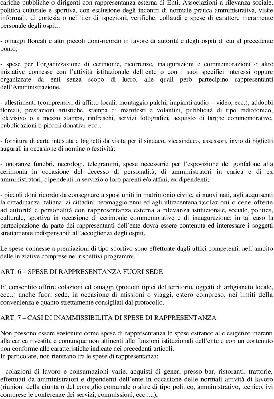 e degli ospiti di cui al precedente punto; - spese per l organizzazione di cerimonie, ricorrenze, inaugurazioni e commemorazioni o altre iniziative connesse con l attività istituzionale dell ente o