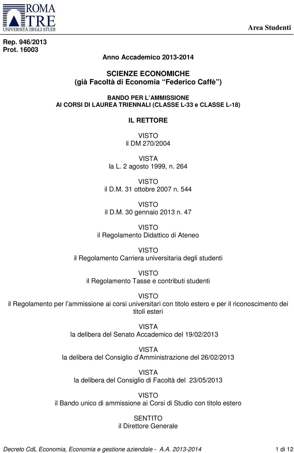 VISTA la L. 2 agosto 1999, n. 264 il D.M. 31 ottobre 2007 n. 544 il D.M. 30 gennaio 2013 n.