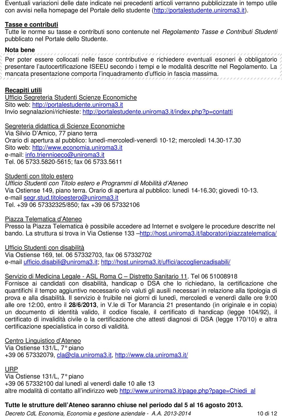 Nota bene Per poter essere collocati nelle fasce contributive e richiedere eventuali esoneri è obbligatorio presentare l autocertificazione ISEEU secondo i tempi e le modalità descritte nel