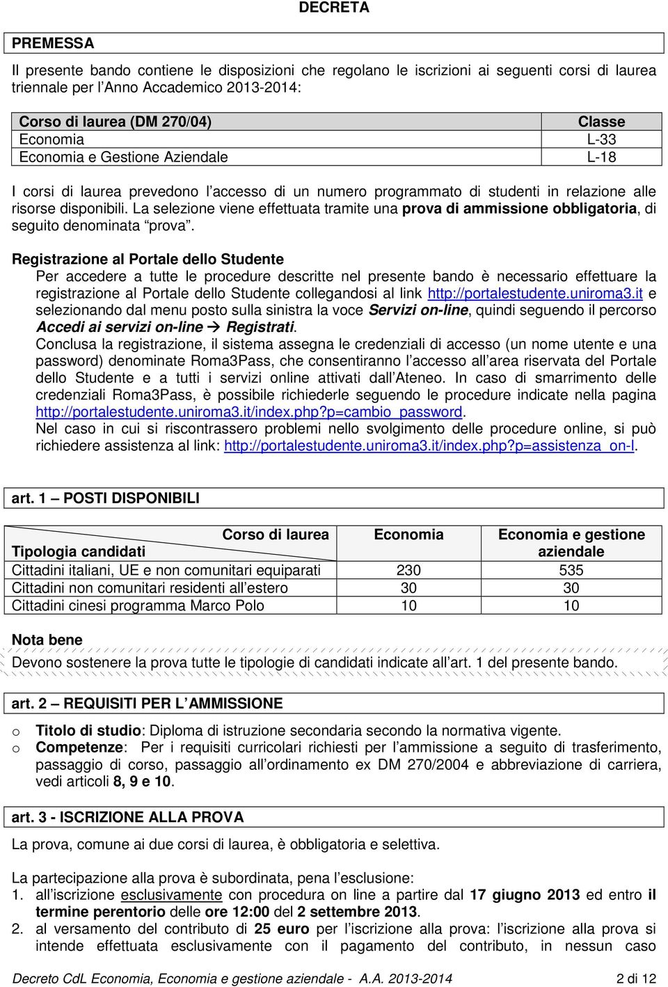 La selezione viene effettuata tramite una prova di ammissione obbligatoria, di seguito denominata prova.