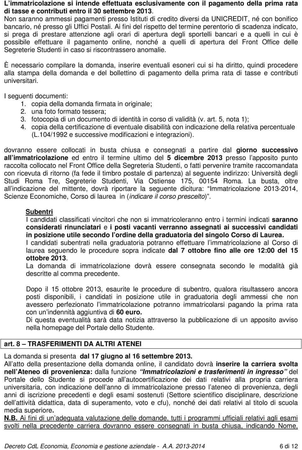 Ai fini del rispetto del termine perentorio di scadenza indicato, si prega di prestare attenzione agli orari di apertura degli sportelli bancari e a quelli in cui è possibile effettuare il pagamento